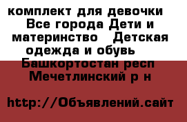 комплект для девочки - Все города Дети и материнство » Детская одежда и обувь   . Башкортостан респ.,Мечетлинский р-н